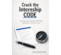 Crack The Internship Code: Outsmart the Competition with Better Applications and Smarter Prep