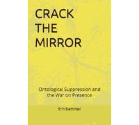 CRACK THE MIRROR: Ontological Suppression and the War on Presence