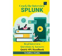 Crack the SPLUNK Interview - Quick SPL Handbook: Real Interview Questions & Answers