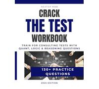 Crack The Test Workbook - Train for consulting tests with quant, logic & reasoning questions - 130+ Practice Questions: Business math, logic ... Bain, BCG and other consulting firms)