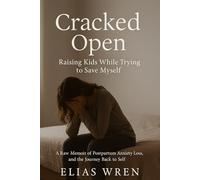 Cracked Open: Raising Kids While Trying to Save Myself: A Raw Memoir of Postpartum Anxiety, Identity Loss, and the Journey Back to Self