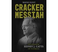 Cracker Messiah: Governor Sidney J. Catts of Florida