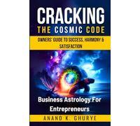 Cracking the Cosmic Code - Business Astrology For The Entrepreneur: Decode the Stars, Design Your Destiny ! (Ancient Wisdom For Modern Problems)