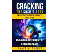 Cracking the Cosmic Code - Business Astrology For The Entrepreneur: Decode the Stars, Design Your Destiny ! (Ancient Wisdom For Modern Problems)