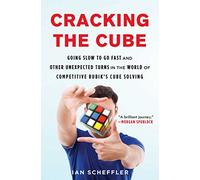 Cracking the Cube: Going Slow to Go Fast and Other Unexpected Turns in the World of Competitive Rubik's Cube Solving