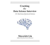 Cracking the Data Science Interview: 101+ Data Science Questions & Solutions