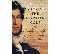 Cracking the Egyptian Code: The Revolutionary Life of Jean-François Champollion