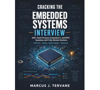 CRACKING THE EMBEDDED SYSTEMS INTERVIEW: 300+ Real Firmware, Embedded C, and RTOS Questions with Fully Worked Solutions Technical, Coding, and Behavioral