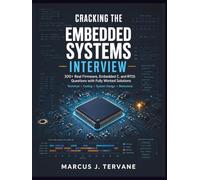 CRACKING THE EMBEDDED SYSTEMS INTERVIEW: 300+ Real Firmware, Embedded C, and RTOS Questions with Fully Worked Solutions Technical, Coding, and Behavioral