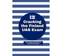 Cracking the Finland UAS Exam: The Complete Step-by-Step Study Guide for International Students: Logic, Math, English, and Ethical Skills Mastery.