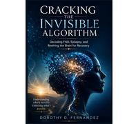 CRACKING THE INVISIBLE ALGORITHM: Decoding FND,Epilesy,and Rewiring the Brain for Recovery