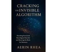 CRACKING THE INVISIBLE ALGORITHM: DECODING FUNCTIONAL NEUROLOGICAL DISORDER AND REWIRING THE BRAIN FOR RECOVERY