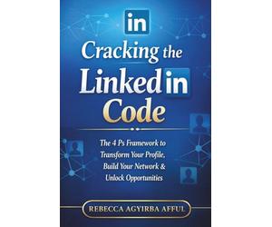 Cracking the LinkedIn Code: The 4Ps Framework to Transform Your Profile, Build Your Network & Unlock Opportunities