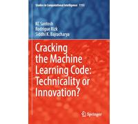 Cracking the Machine Learning Code: Technicality or Innovation?: 1155 (Studies in Computational Intelligence)