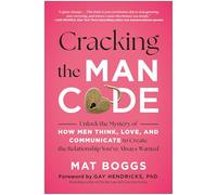 Cracking the Man Code: Unlock the Mystery of How Men Think, Love, and Communicate to Create the Relationship You've Always Wanted