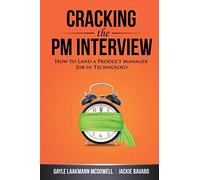 Cracking the PM Interview: How to Land a Product Manager Job in Technology (Cracking the Interview & Career)