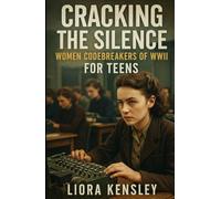 Cracking the Silence: Women Codebreakers of WWII For Teens