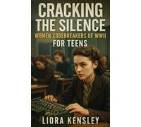 Cracking the Silence: Women Codebreakers of WWII For Teens