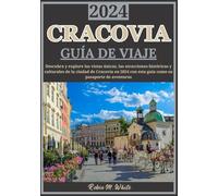 CRACOVIA GUÍA DE VIAJE 2024: Inauguración de Cracovia: descubra los lugares de interés, la historia y las atracciones culturales únicas de la ciudad ... turísticas y de viajes de Robin M. White)