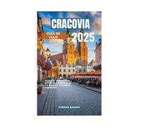 CRACOVIA GUÍA DE VIAJE 2025: Descubra monumentos históricos, maravillas culturales y tesoros escondidos