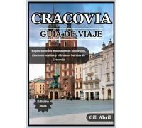 CRACOVIA GUÍA DE VIAJE 2025: Explorando la joya cultural de Polonia: monumentos históricos, rincones escondidos, barrios vibrantes y experiencias auténticas de Cracovia