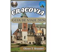 CRACOVIA GUÍA DE VIAJE 2026: Una guía detallada del casco antiguo de Cracovia, su patrimonio judío, la vida local, los museos y las excursiones ... de navegación mundial de Oliver T. Brandel)