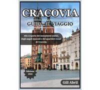 CRACOVIA GUIDA DI VIAGGIO 2025: Alla scoperta del gioiello culturale della Polonia: monumenti storici, angoli nascosti, quartieri vivaci ed esperienze autentiche di Cracovia