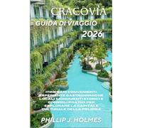 CRACOVIA GUIDA DI VIAGGIO 2026: Itinerari convenienti, esperienze gastronomiche locali, monumenti storici e consigli pratici per esplorare la capitale culturale della Polonia