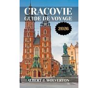 CRACOVIE GUIDE DE VOYAGE 2026: Découvrez les attractions, les hébergements et les activités de Cracovie.Conseils pratiques et informations locales
