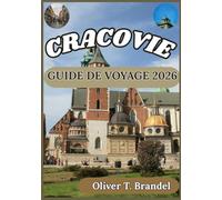 CRACOVIE GUIDE DE VOYAGE 2026: Un guide détaillé de la vieille ville de Cracovie, du patrimoine juif, de la vie locale, des musées et des excursions à ... de navigation mondiale d'Oliver T. Brandel)