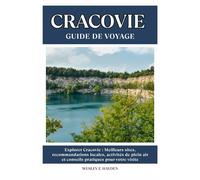 CRACOVIE GUIDE DE VOYAGE: Meilleurs sites, recommandations locales, activités de plein air et conseils pratiques pour votre visite