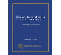Cracow, the royal capital of ancient Poland: its history and antiquities