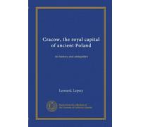 Cracow, the royal capital of ancient Poland: its history and antiquities