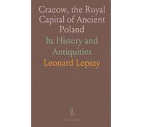 Cracow, the Royal Capital of Ancient Poland: Its History and Antiquities