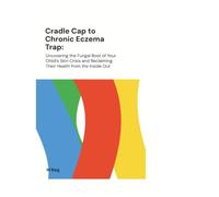 Cradle Cap to Chronic Eczema Trap: Uncovering the Fungal Root of Your Child's Skin Crisis and Reclaiming Their Health from the Inside Out