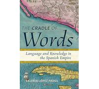 Cradle of Words: Language and Knowledge in the Spanish Empire (Information Cultures)