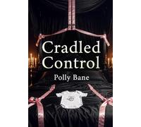 Cradled Control: A Dark ABDL Romance of Diaper Discipline, Forced Submission, Humiliation, and Total Surrender (Dark Regression Fantasies)