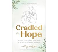 Cradled in Hope: Trusting Jesus to Heal Your Heart as He Holds Your Baby in Heaven--A Biblical Guide for Grieving Miscarriage, Stillbirth, and Infant Loss