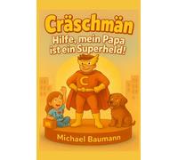 CRÄSCHMÄN - Hilfe, mein Papa ist ein Superheld!: Ein lustiges Kinderbuch über Familie, Mut und jede Menge Chaos - zum Lesen und Vorlesen ab 6 Jahren