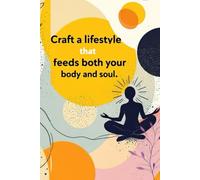 Craft a Lifestyle That Feeds Both Your Body and Soul: Lined Motivational Notebook, Inspiration Notebook, Perfect Notebook for School and Work