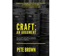 Craft: An Argument: Why the term 'Craft Beer' is completely undefinable, hopelessly misunderstood and absolutely essential.