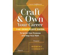 Craft and Own Your Career: The Zero-Fluff Guide to Ignite Your Purpose and Map Your Path