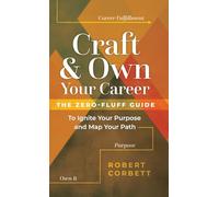 Craft and Own Your Career: The Zero-Fluff Guide to Ignite Your Purpose and Map Your Path