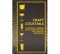 Craft Cocktails: A Mixology Journal with Classic Recipes and Creative Inspiration
