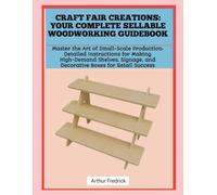 CRAFT FAIR CREATIONS: YOUR COMPLETE SELLABLE WOODWORKING GUIDEBOOK: Master the Art of Small-Scale Production: Detailed Instructions for Making ... and Decorative Boxes for Retail Success