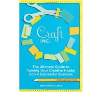 Craft. Inc: The Ultimate Guide to Turning Your Creative Hobby into a Successful Business