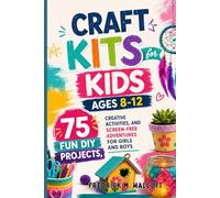 Craft Kits for Kids Ages 8-12: 75 Fun DIY Projects, Creative Activities, and Screen-Free Adventures for Girls and Boys