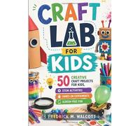 Craft Lab for Kids: 50 Creative Craft Projects for Kids, STEM Activities, Hands-On Experiments, and Screen-Free Fun