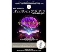 Craft Professional Hypnosis Scripts with NLP Principles: 42 Ready-to-Use Customisable Hypnosis Scripts with Advanced NLP Language Patterns for Coaching and Hypnotherapy