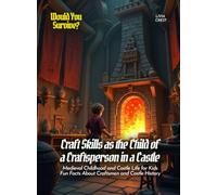 Craft Skills as the Child of a Craftsperson in a Castle: Medieval Childhood and Castle Life for Kids Fun Facts About Craftsmen and Castle History (Book for Curious Kids)
